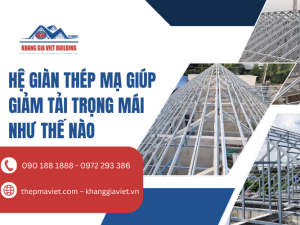 Hệ Giàn Thép Mạ Giúp Giảm Tải Trọng Mái Như Thế Nào