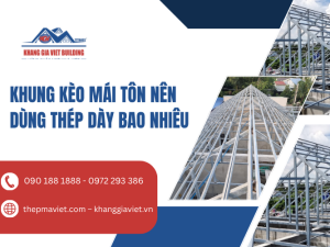 Khung Kèo Mái Tôn Nên Dùng Thép Dày Bao Nhiêu