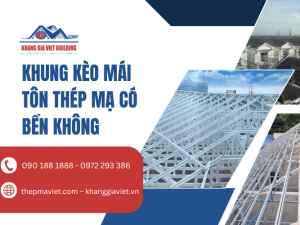Khung Kèo Mái Tôn Thép Mạ Có Bền Không