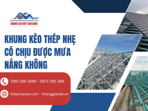 Khung Kèo Thép Nhẹ Có Chịu Được Mưa Nắng Không