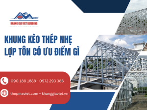 Khung Kèo Thép Nhẹ Lợp Tôn Có Ưu Điểm Gì