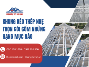 Khung Kèo Thép Nhẹ Trọn Gói Gồm Những Hạng Mục Nào