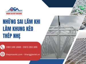 Những Sai Lầm Khi Làm Khung Kèo Thép Nhẹ