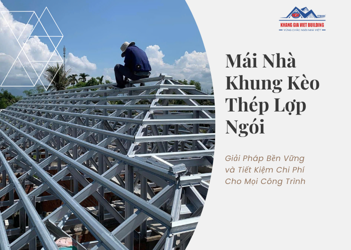 Tại sao nên chọn khung thép lợp ngói?