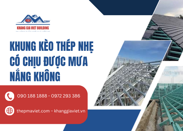 Khung Kèo Thép Nhẹ Có Chịu Được Mưa Nắng Không? Giải Đáp Chi Tiết